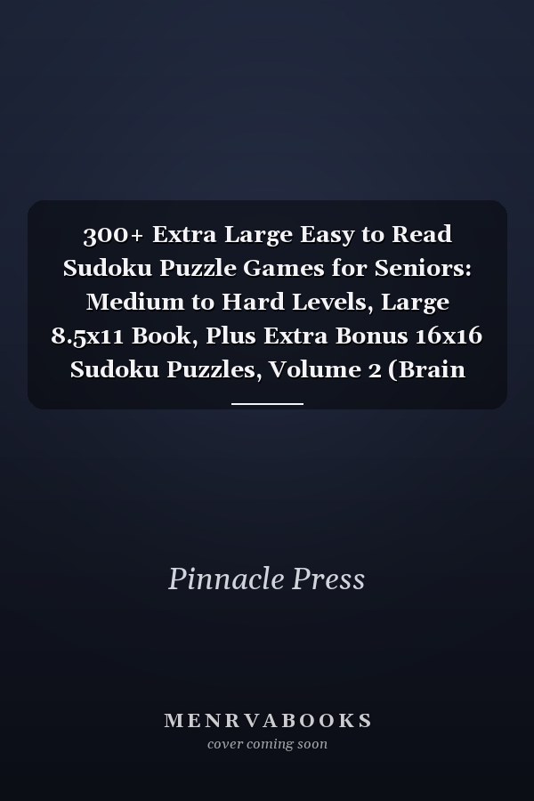 300+ Extra Large Easy to Read Sudoku Puzzle Games for Seniors: Medium to Hard Levels, Large 8.5x11 Book, Plus Extra Bonus 16x16 Sudoku Puzzles, Volume 2 (Brain Games for Adults)