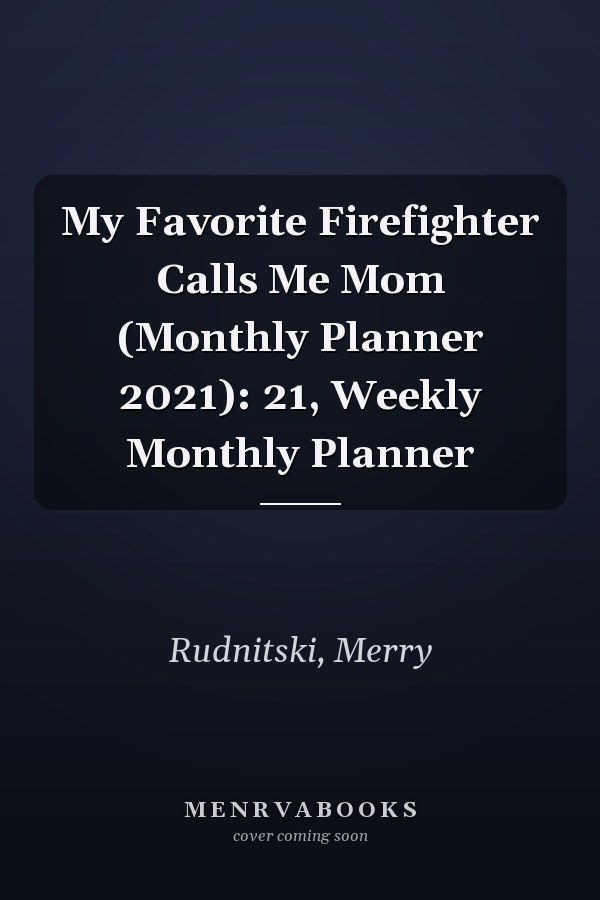 My Favorite Firefighter Calls Me Mom (Monthly Planner 2021): 21, Weekly Monthly Planner