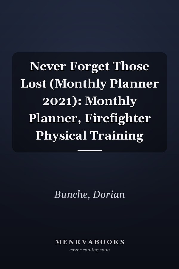 Never Forget Those Lost (Monthly Planner 2021): Monthly Planner, Firefighter Physical Training