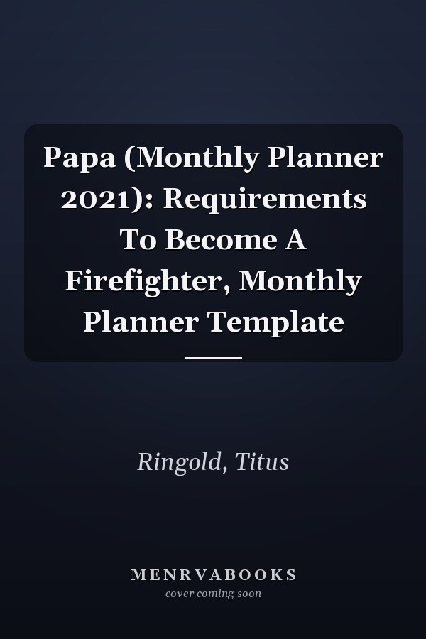 Papa (Monthly Planner 2021): Requirements To Become A Firefighter, Monthly Planner Template