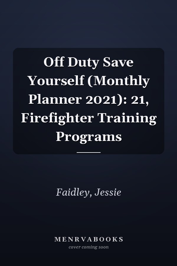Off Duty Save Yourself (Monthly Planner 2021): 21, Firefighter Training Programs