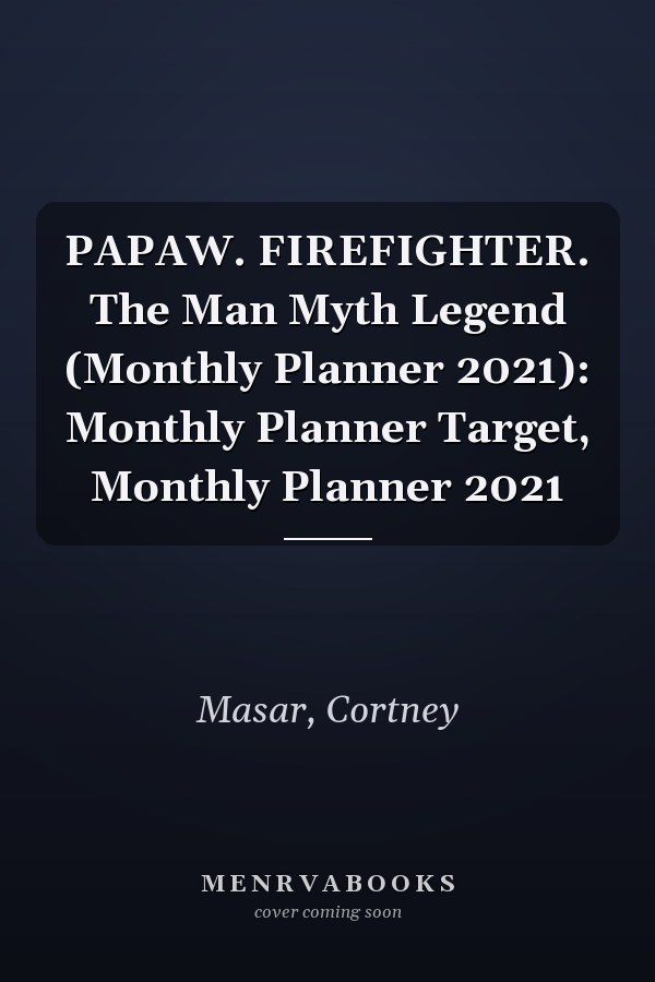 PAPAW. FIREFIGHTER. The Man Myth Legend (Monthly Planner 2021): Monthly Planner Target, Monthly Planner 2021