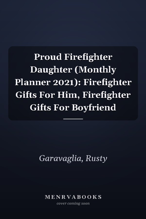 Proud Firefighter Daughter (Monthly Planner 2021): Firefighter Gifts For Him, Firefighter Gifts For Boyfriend