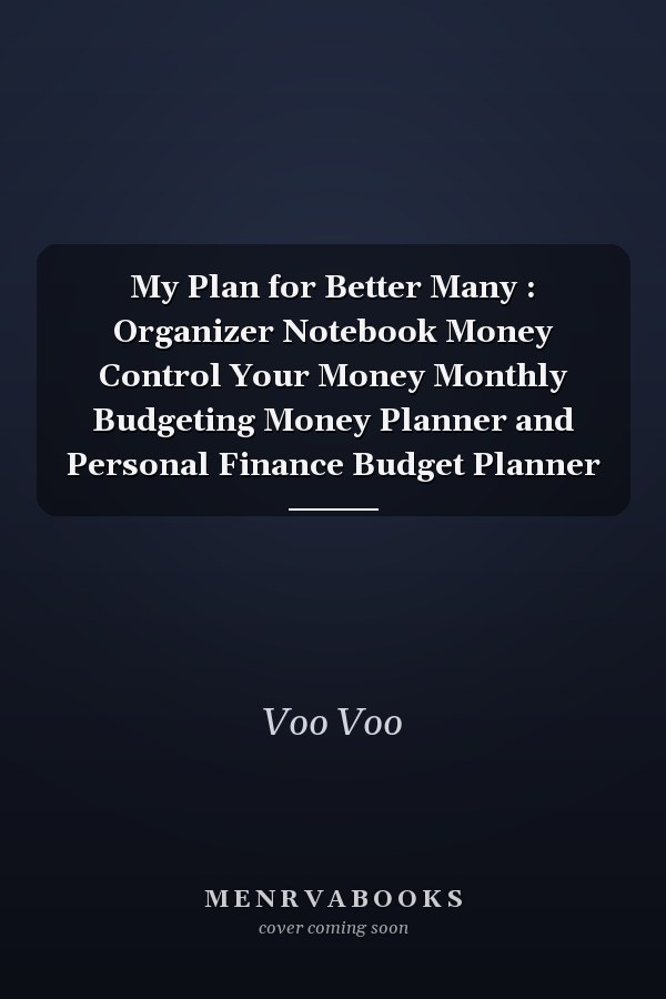 My Plan for Better Many : Organizer Notebook Money Control Your Money Monthly Budgeting Money Planner and Personal Finance Budget Planner