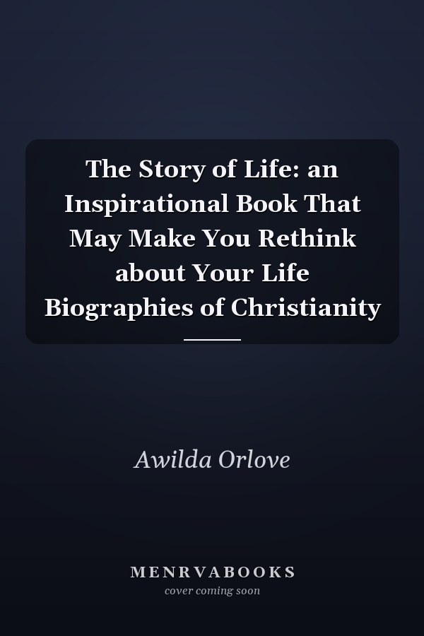 The Story of Life: an Inspirational Book That May Make You Rethink about Your Life Biographies of Christianity