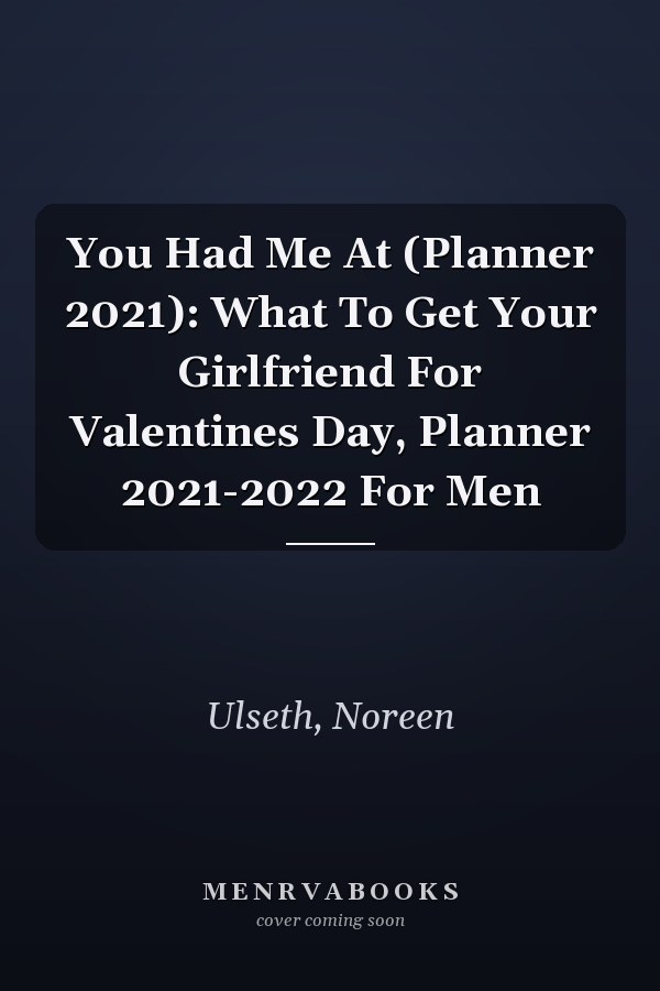 You Had Me At (Planner 2021): What To Get Your Girlfriend For Valentines Day, Planner 2021-2022 For Men