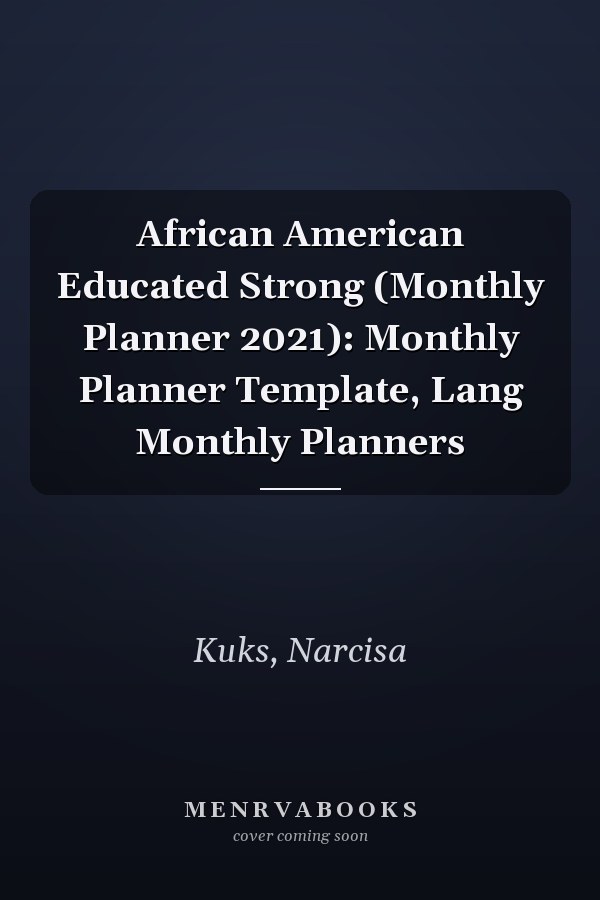 African American Educated Strong (Monthly Planner 2021): Monthly Planner Template, Lang Monthly Planners