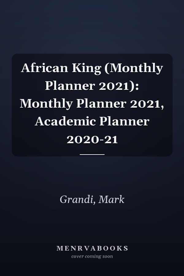 African King (Monthly Planner 2021): Monthly Planner 2021, Academic Planner 2020-21