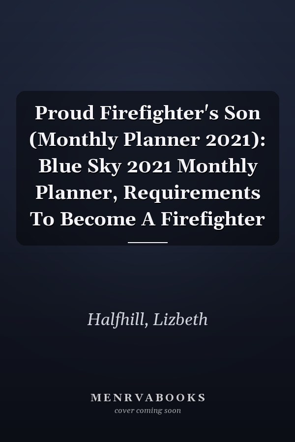 Proud Firefighter's Son (Monthly Planner 2021): Blue Sky 2021 Monthly Planner, Requirements To Become A Firefighter