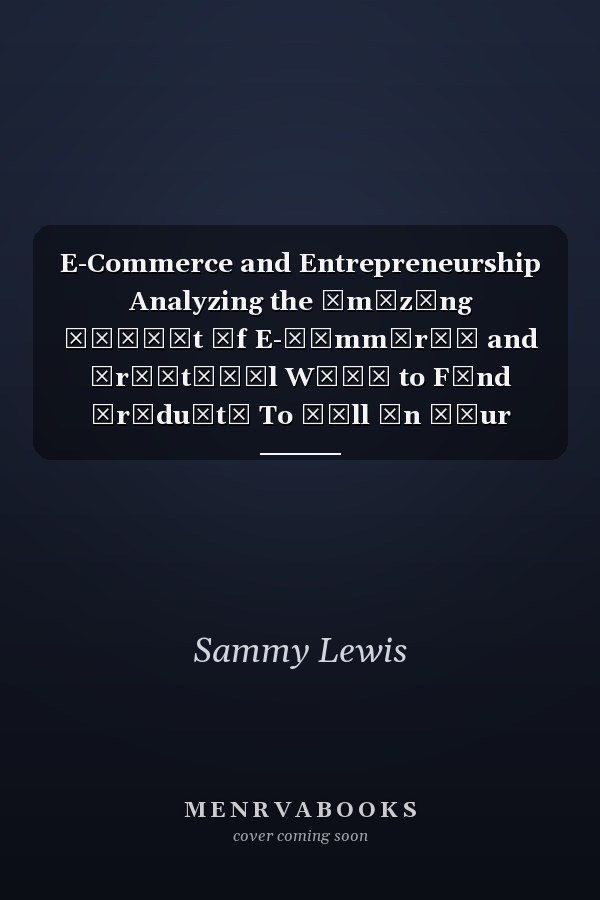 E-Commerce and Entrepreneurship Analyzing the Аmаzіng Аѕресt Оf E-Соmmеrсе and Рrасtісаl Wауѕ to Fіnd Рrоduсtѕ To Ѕеll Іn Уоur Оnlіnе Ѕtоrе