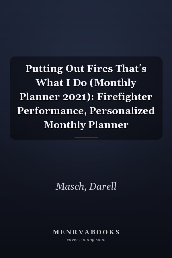 Putting Out Fires That's What I Do (Monthly Planner 2021): Firefighter Performance, Personalized Monthly Planner
