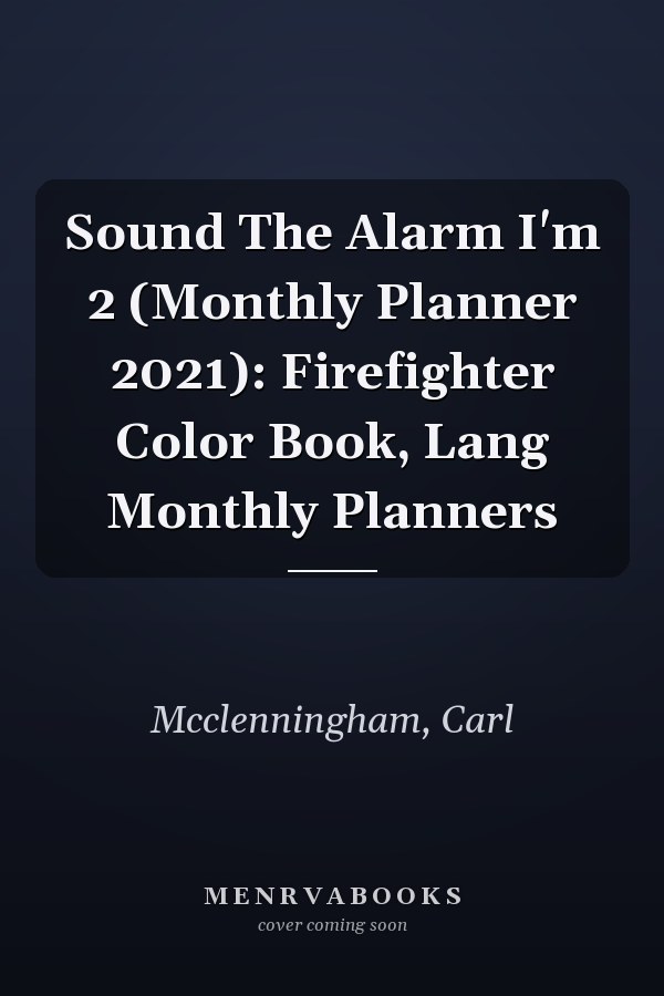 Sound The Alarm I'm 2 (Monthly Planner 2021): Firefighter Color Book, Lang Monthly Planners