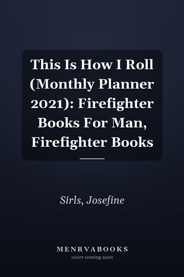 This Is How I Roll (Monthly Planner 2021): Firefighter Books For Man, Firefighter Books