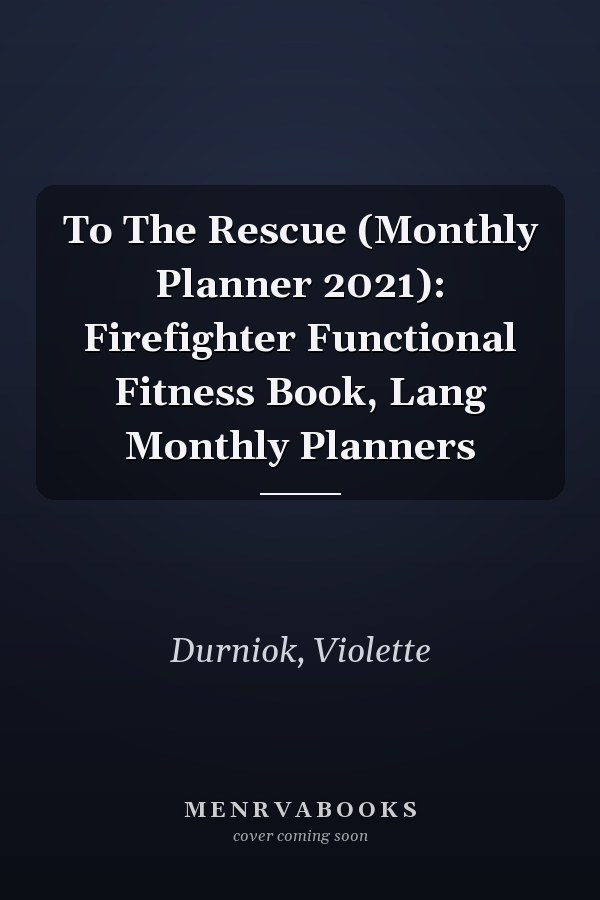 To The Rescue (Monthly Planner 2021): Firefighter Functional Fitness Book, Lang Monthly Planners