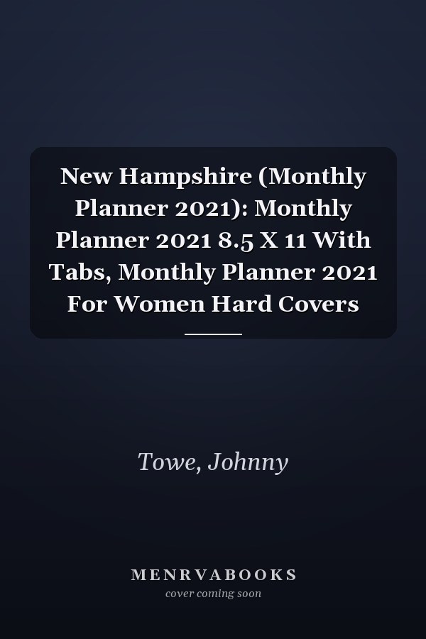 New Hampshire (Monthly Planner 2021): Monthly Planner 2021 8.5 X 11 With Tabs, Monthly Planner 2021 For Women Hard Covers