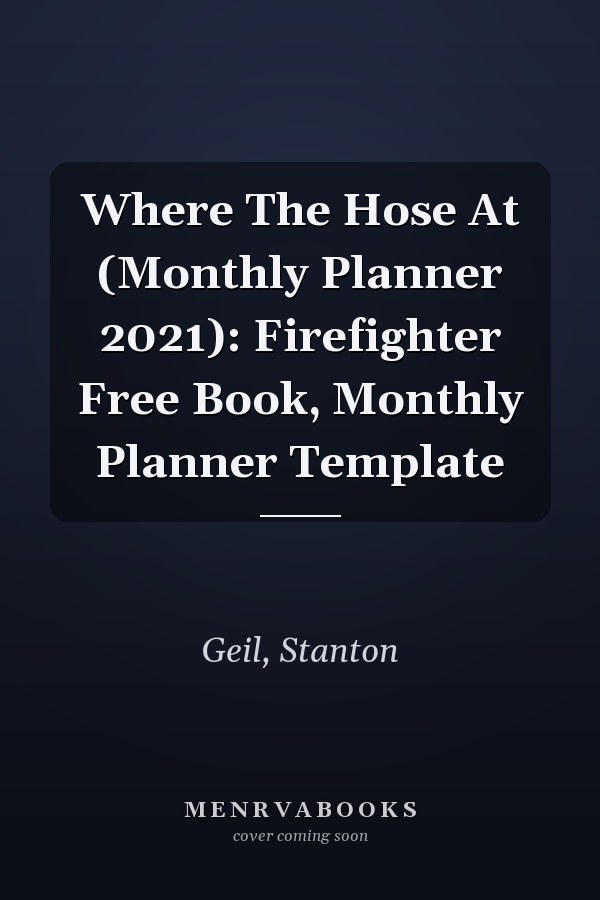 Where The Hose At (Monthly Planner 2021): Firefighter Free Book, Monthly Planner Template
