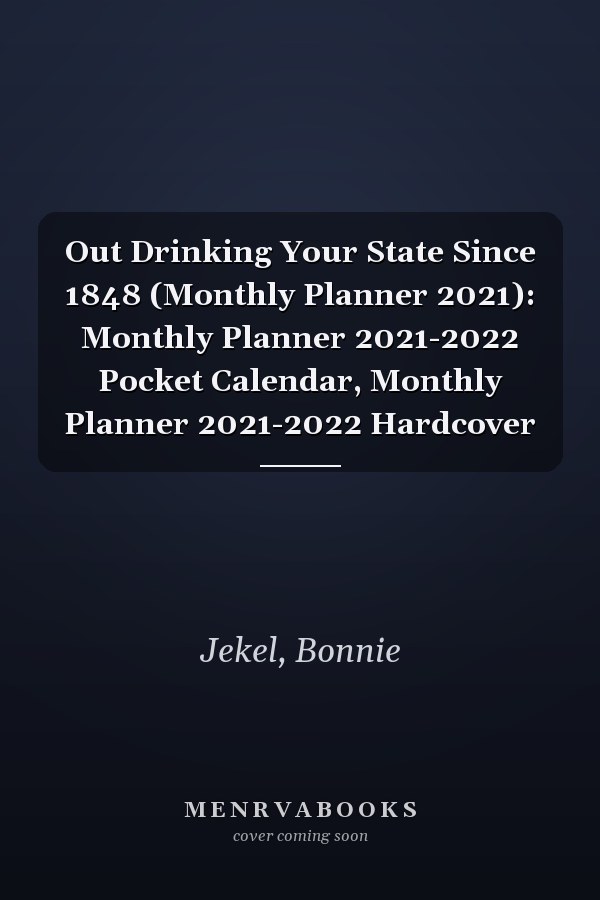 Out Drinking Your State Since 1848 (Monthly Planner 2021): Monthly Planner 2021-2022 Pocket Calendar, Monthly Planner 2021-2022 Hardcover