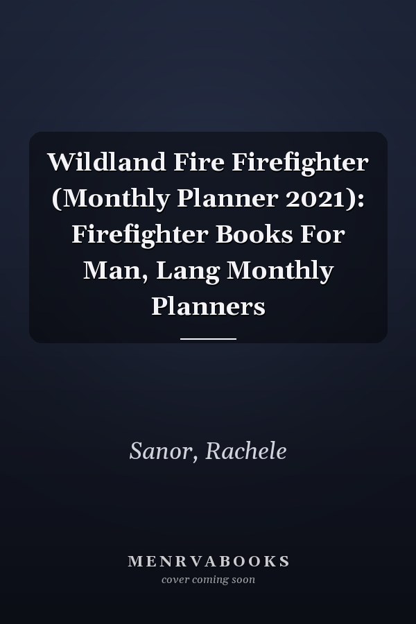 Wildland Fire Firefighter (Monthly Planner 2021): Firefighter Books For Man, Lang Monthly Planners