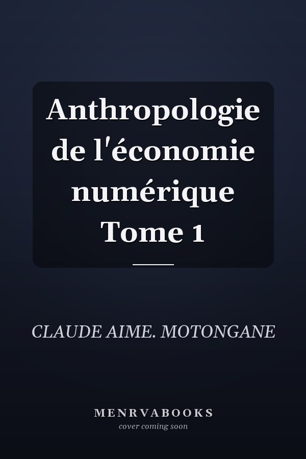 Anthropologie de l'économie numérique Tome 1