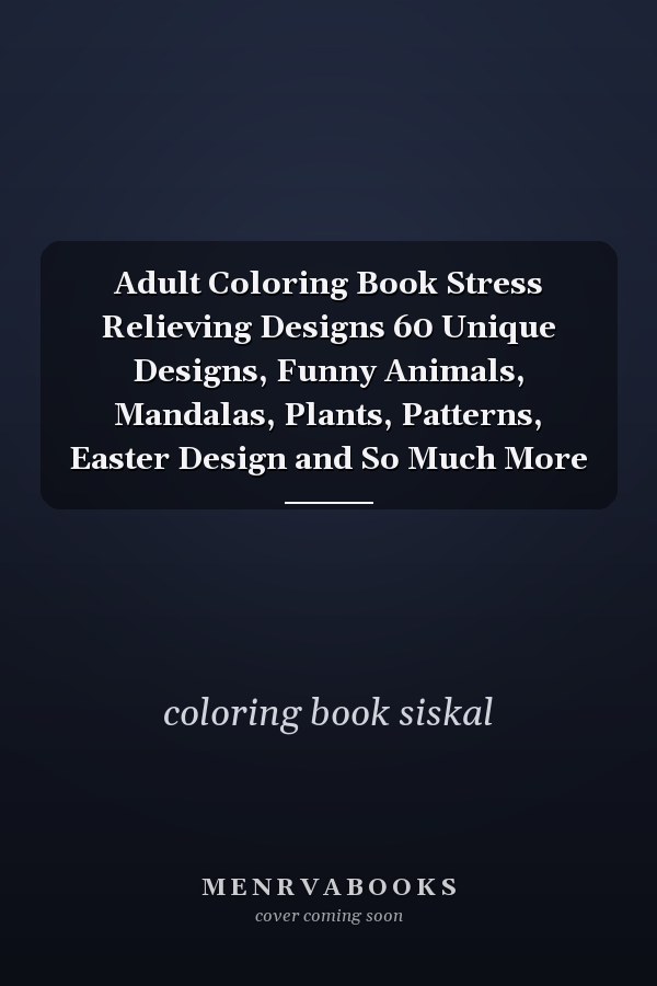 Adult Coloring Book Stress Relieving Designs 60 Unique Designs, Funny Animals, Mandalas, Plants, Patterns, Easter Design and So Much More