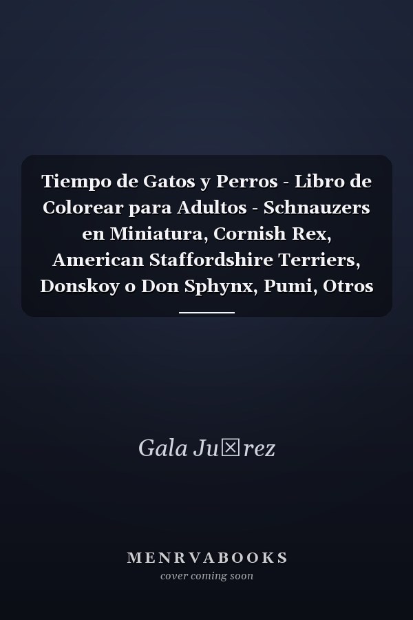 Tiempo de Gatos y Perros - Libro de Colorear para Adultos - Schnauzers en Miniatura, Cornish Rex, American Staffordshire Terriers, Donskoy o Don Sphynx, Pumi, Otros