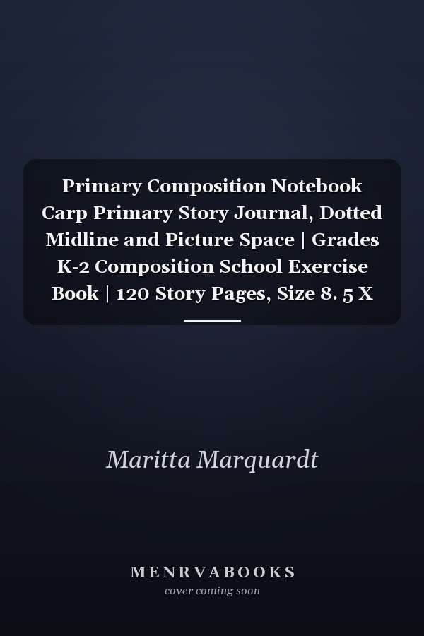 Primary Composition Notebook Carp Primary Story Journal, Dotted Midline and Picture Space | Grades K-2 Composition School Exercise Book | 120 Story Pages, Size 8. 5 X 11