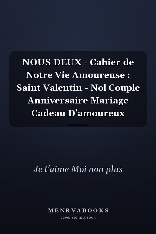 NOUS DEUX - Cahier de Notre Vie Amoureuse : Saint Valentin - Nol Couple - Anniversaire Mariage - Cadeau D'amoureux