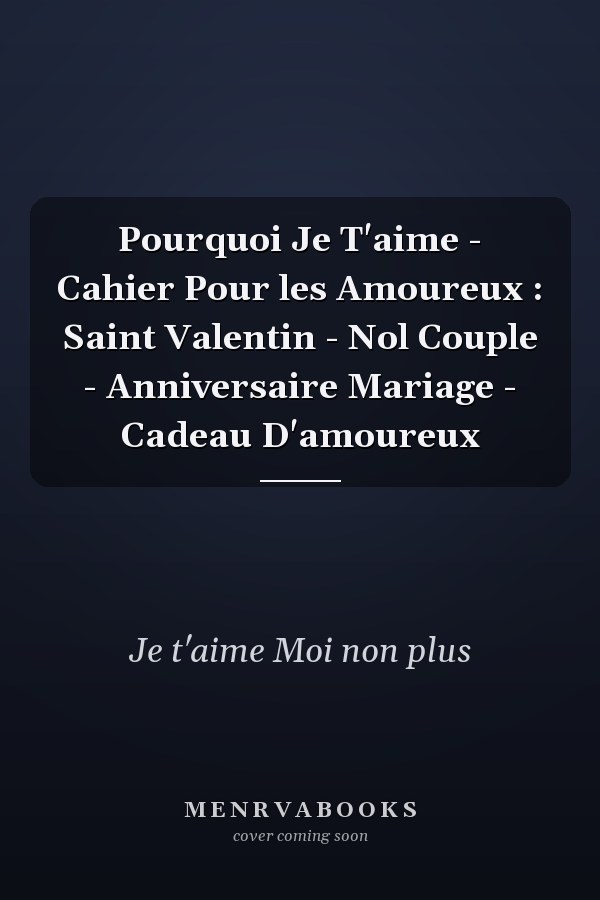 Pourquoi Je T'aime - Cahier Pour les Amoureux : Saint Valentin - Nol Couple - Anniversaire Mariage - Cadeau D'amoureux