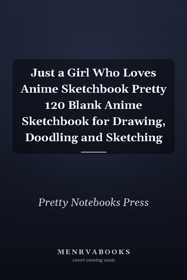 Just a Girl Who Loves Anime Sketchbook Pretty 120 Blank Anime Sketchbook for Drawing, Doodling and Sketching