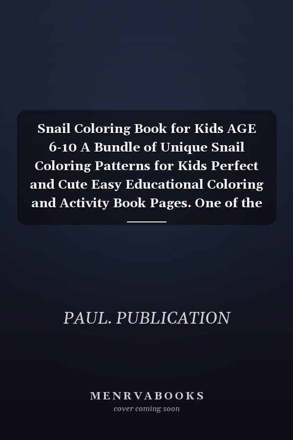 Snail Coloring Book for Kids AGE 6-10 A Bundle of Unique Snail Coloring Patterns for Kids Perfect and Cute Easy Educational Coloring and Activity Book Pages. One of the Best Gift Idea for Your Kindergarten Kids who Love to Color in Toddler Pattern.