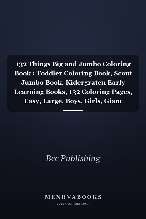 132 Things Big and Jumbo Coloring Book : Toddler Coloring Book, Scout Jumbo Book, Kidergraten Early Learning Books, 132 Coloring Pages, Easy, Large, Boys, Girls, Giant Simple Pictures, Simple Pictures to Learn and Color for Kids Ages 1-3