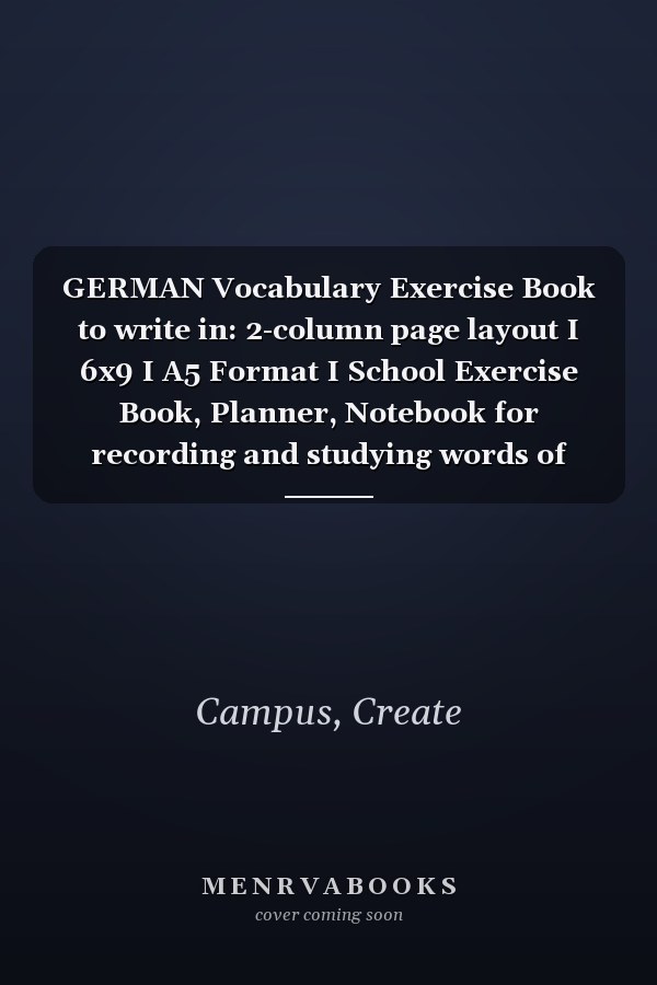 GERMAN Vocabulary Exercise Book to write in: 2-column page layout I 6x9 I A5 Format I School Exercise Book, Planner, Notebook for recording and studying words of foreign languages