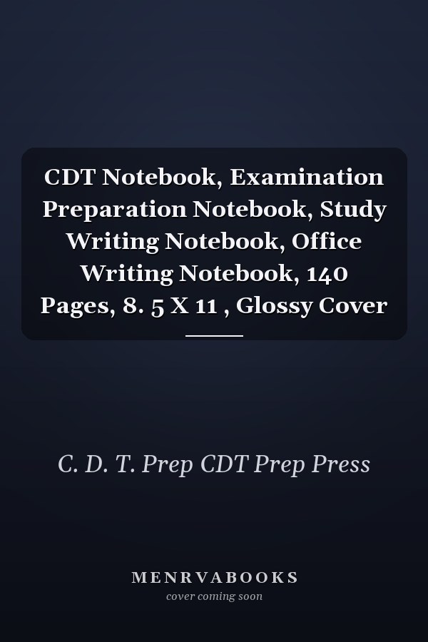 CDT Notebook, Examination Preparation Notebook, Study Writing Notebook, Office Writing Notebook, 140 Pages, 8. 5 X 11 , Glossy Cover
