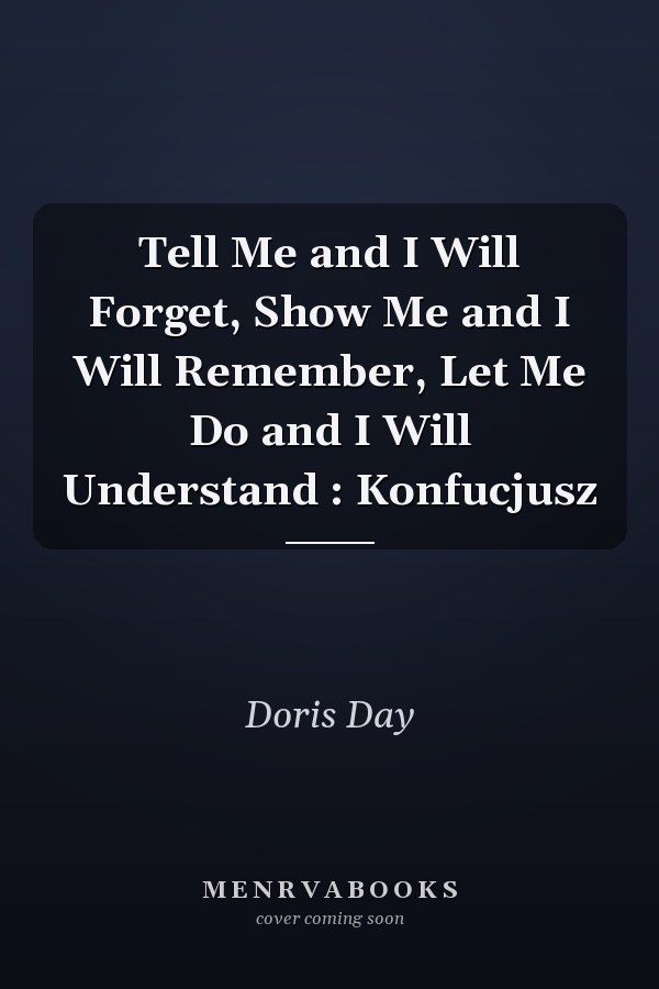 Tell Me and I Will Forget, Show Me and I Will Remember, Let Me Do and I Will Understand : Konfucjusz
