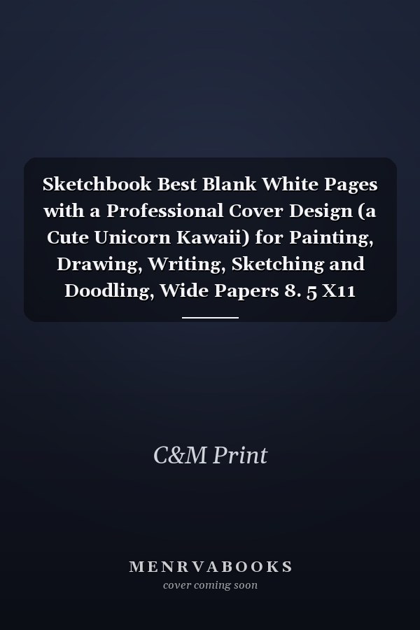 Sketchbook Best Blank White Pages with a Professional Cover Design (a Cute Unicorn Kawaii) for Painting, Drawing, Writing, Sketching and Doodling, Wide Papers 8. 5 X11 (scetchbook for Kids)
