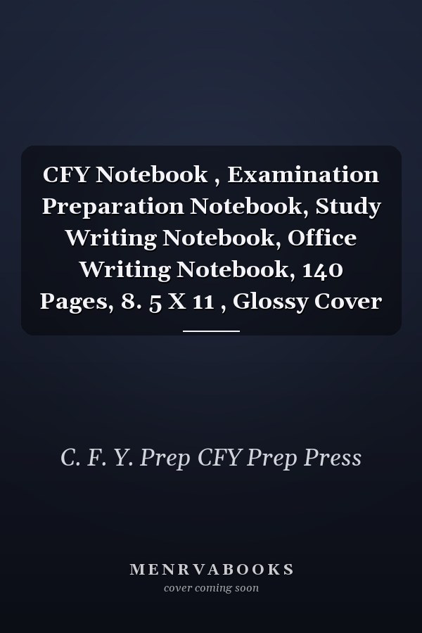 CFY Notebook , Examination Preparation Notebook, Study Writing Notebook, Office Writing Notebook, 140 Pages, 8. 5 X 11 , Glossy Cover