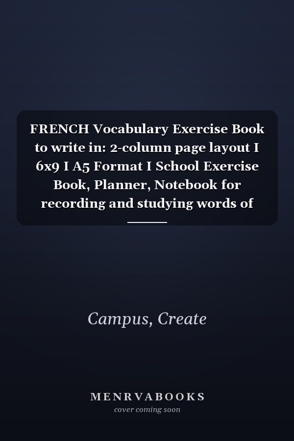 FRENCH Vocabulary Exercise Book to write in: 2-column page layout I 6x9 I A5 Format I School Exercise Book, Planner, Notebook for recording and studying words of foreign languages