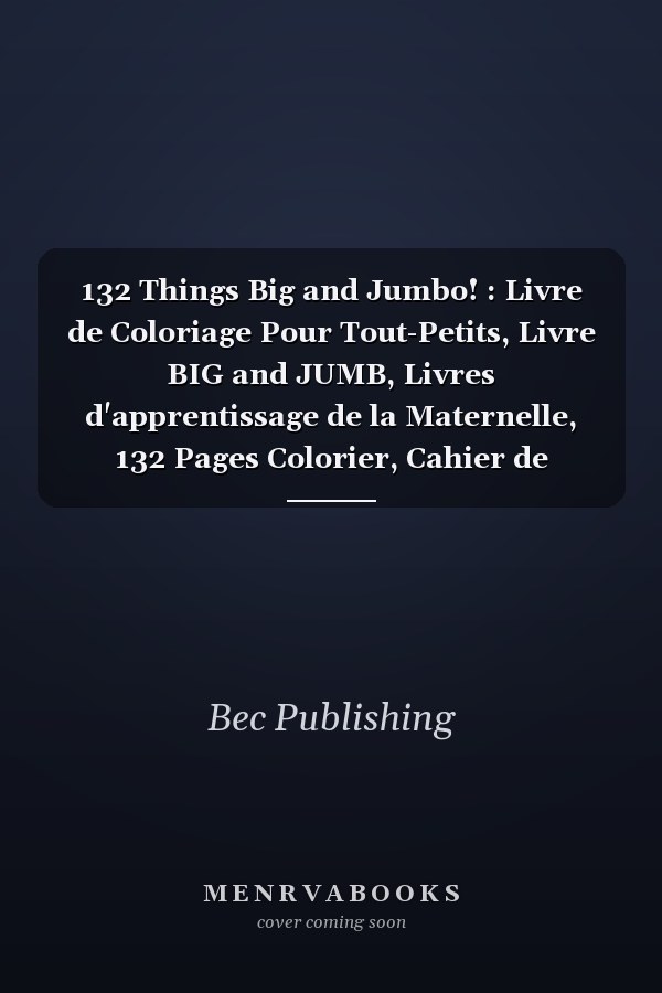 132 Things Big and Jumbo! : Livre de Coloriage Pour Tout-Petits, Livre BIG and JUMB, Livres d'apprentissage de la Maternelle, 132 Pages  Colorier, Cahier de Coloration Coloriage 18 Mois Fille, Garcons, Livre Enfant 2 Ans Educatif Coloration