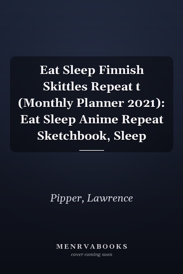 Eat Sleep Finnish Skittles Repeat t (Monthly Planner 2021): Eat Sleep Anime Repeat Sketchbook, Sleep
