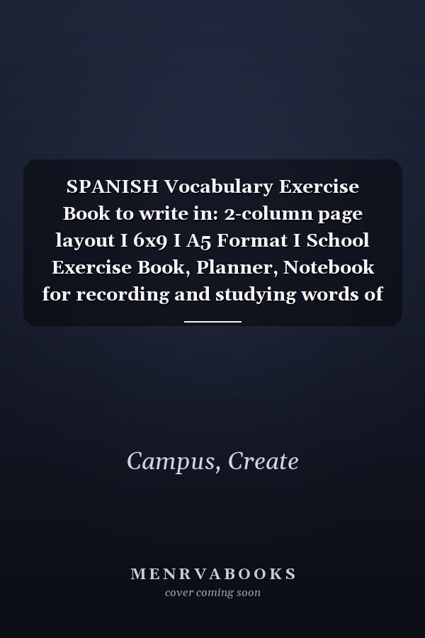 SPANISH Vocabulary Exercise Book to write in: 2-column page layout I 6x9 I A5 Format I School Exercise Book, Planner, Notebook for recording and studying words of foreign languages