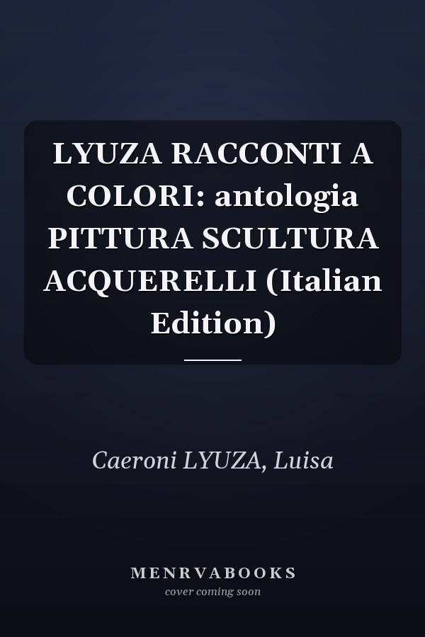 LYUZA RACCONTI A COLORI: antologia PITTURA SCULTURA ACQUERELLI (Italian Edition)