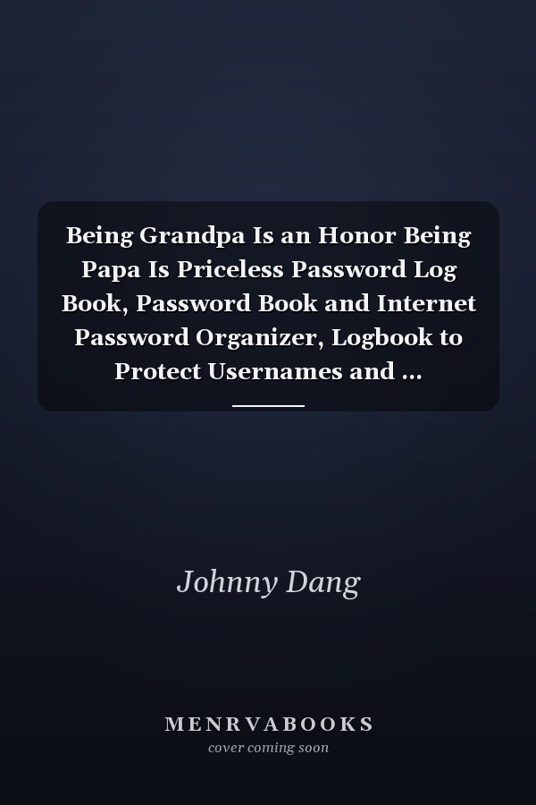 Being Grandpa Is an Honor Being Papa Is Priceless Password Log Book, Password Book and Internet Password Organizer, Logbook to Protect Usernames and ... Notebook, Password Book Small 6 X 9 .