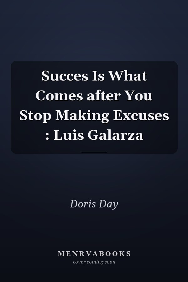 Succes Is What Comes after You Stop Making Excuses : Luis Galarza
