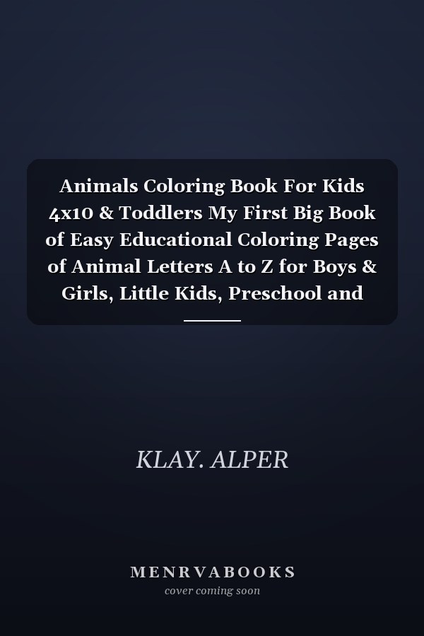Animals Coloring Book For Kids 4x10 & Toddlers My First Big Book of Easy Educational Coloring Pages of Animal Letters A to Z for Boys & Girls, Little Kids, Preschool and Kindergarten Paperback
