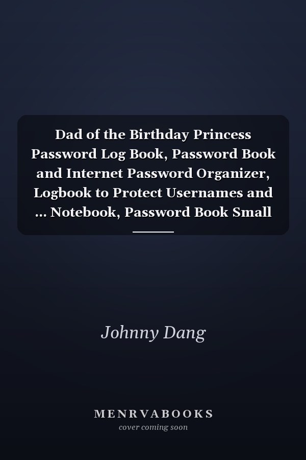 Dad of the Birthday Princess Password Log Book, Password Book and Internet Password Organizer, Logbook to Protect Usernames and ... Notebook, Password Book Small 6 X 9 .