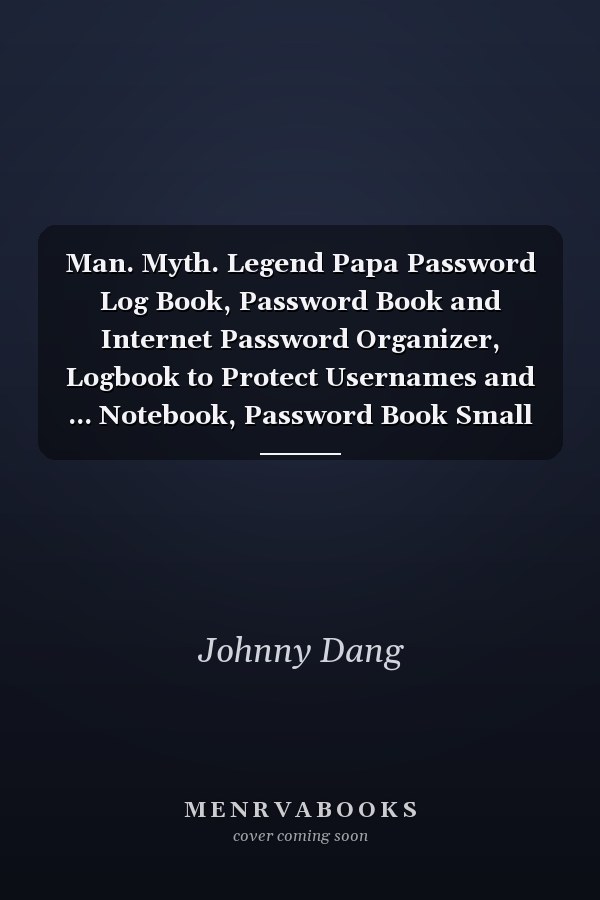 Man. Myth. Legend Papa Password Log Book, Password Book and Internet Password Organizer, Logbook to Protect Usernames and ... Notebook, Password Book Small 6 X 9 .