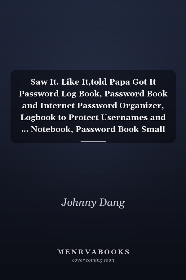 Saw It. Like It,told Papa Got It Password Log Book, Password Book and Internet Password Organizer, Logbook to Protect Usernames and ... Notebook, Password Book Small 6 X 9 .