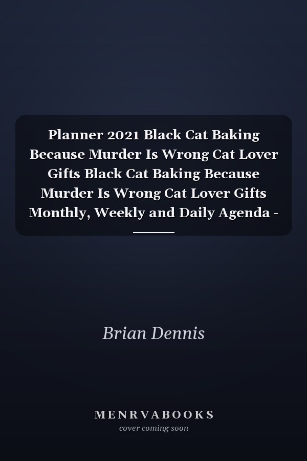 Planner 2021 Black Cat Baking Because Murder Is Wrong Cat Lover Gifts Black Cat Baking Because Murder Is Wrong Cat Lover Gifts Monthly, Weekly and Daily Agenda - Weekly Calendar Double Page - Black Cat Baking Because Murder Is Wrong Cat Lover Gifts Gif