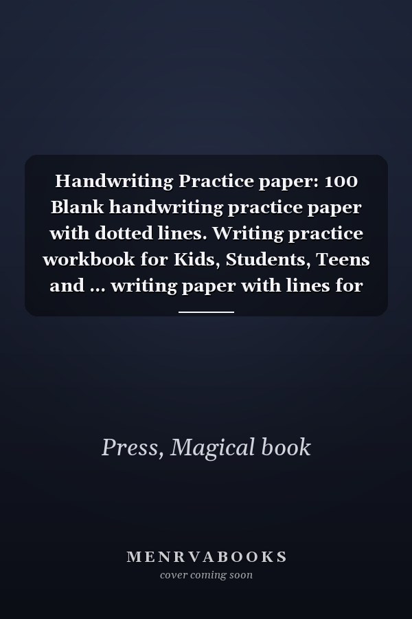 Handwriting Practice paper: 100 Blank handwriting practice paper with dotted lines. Writing practice workbook for Kids, Students, Teens and ... writing paper with lines for kids.