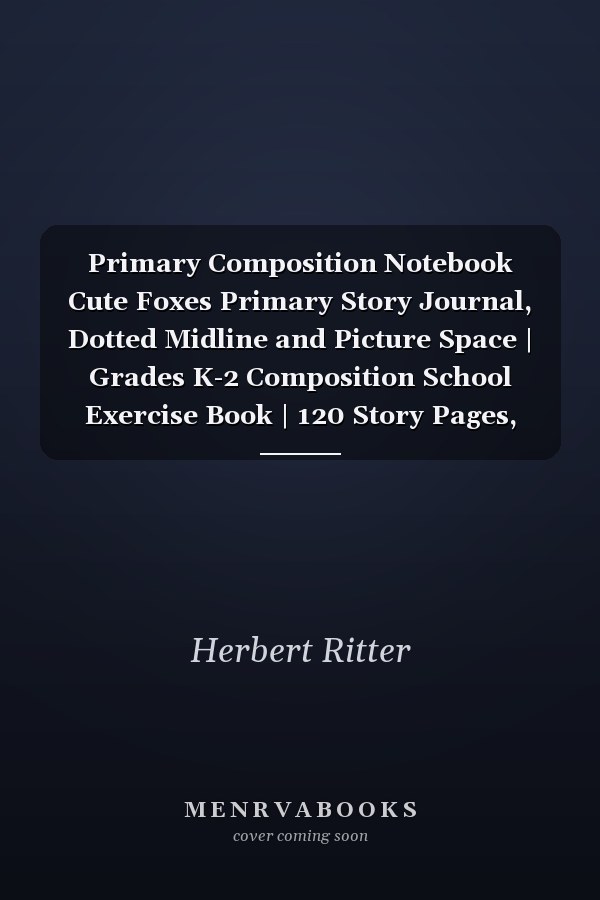Primary Composition Notebook Cute Foxes Primary Story Journal, Dotted Midline and Picture Space | Grades K-2 Composition School Exercise Book | 120 Story Pages, Size 8. 5 X 11